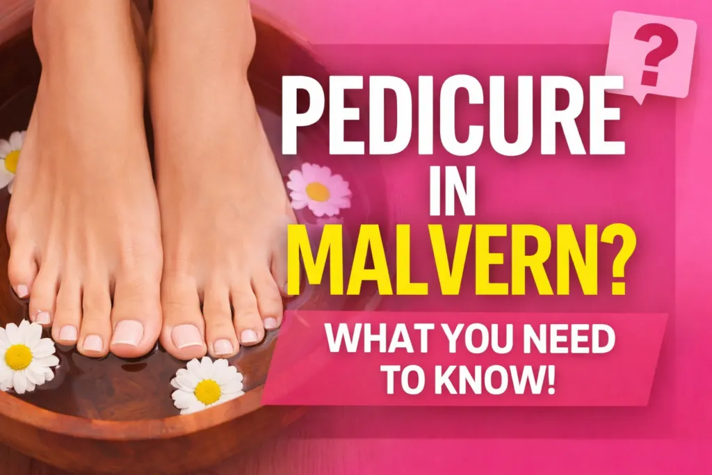 Looking for a Pedicure in Malvern? Here’s Everything You Need to Know